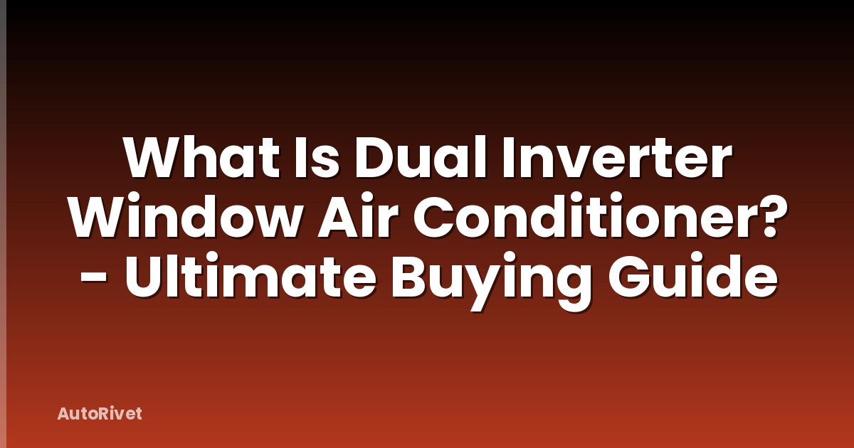 What Is Dual Inverter Window Air Conditioner? - Ultimate Buying Guide