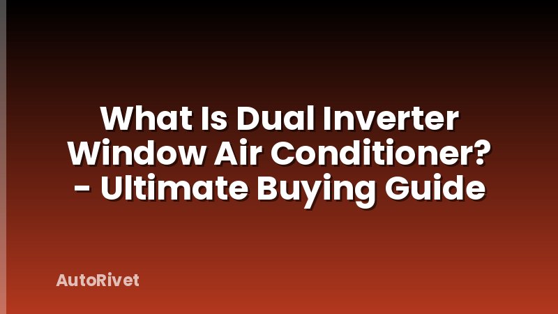 What Is Dual Inverter Window Air Conditioner? - Ultimate Buying Guide