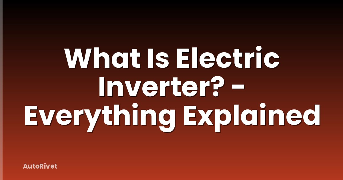 What Is Electric Inverter? - Everything Explained