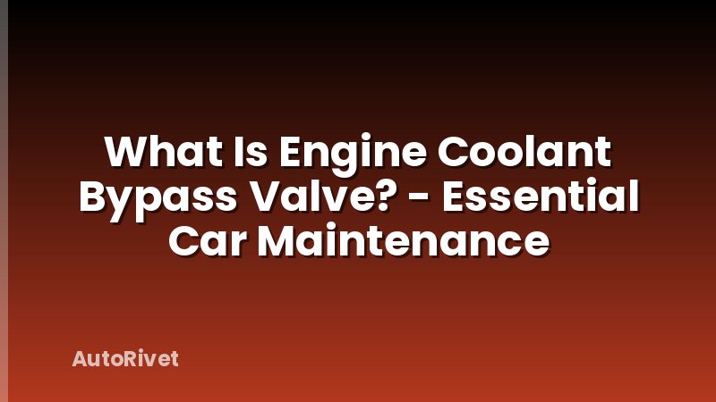 What Is Engine Coolant Bypass Valve? - Essential Car Maintenance