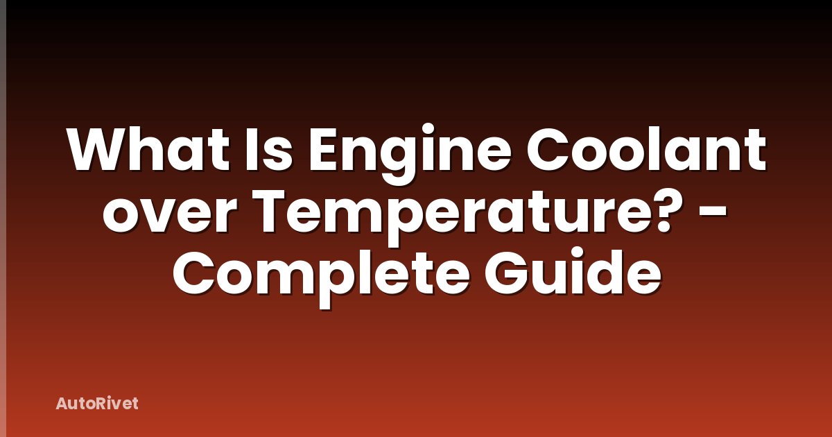 What Is Engine Coolant over Temperature? - Complete Guide