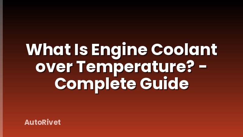 What Is Engine Coolant over Temperature? - Complete Guide