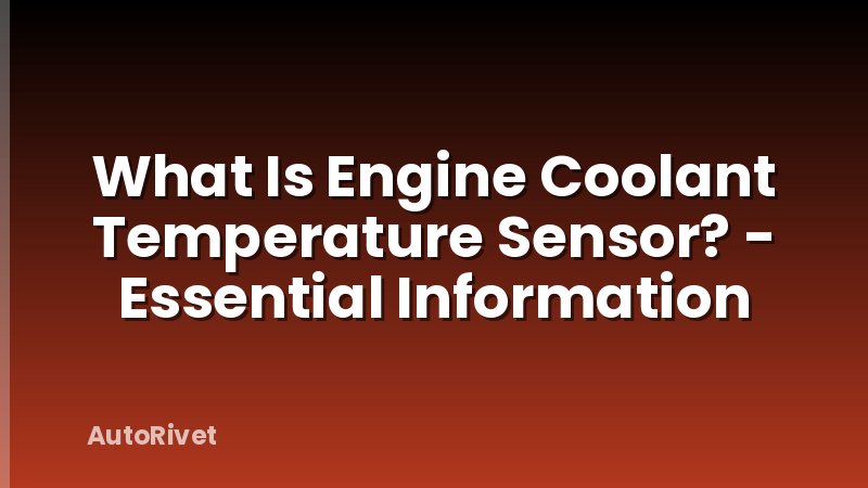 What Is Engine Coolant Temperature Sensor? - Essential Information