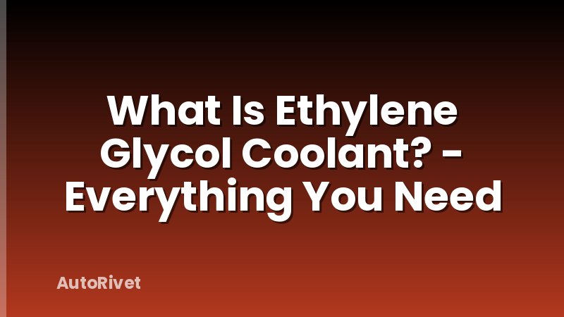 What Is Ethylene Glycol Coolant? - Everything You Need