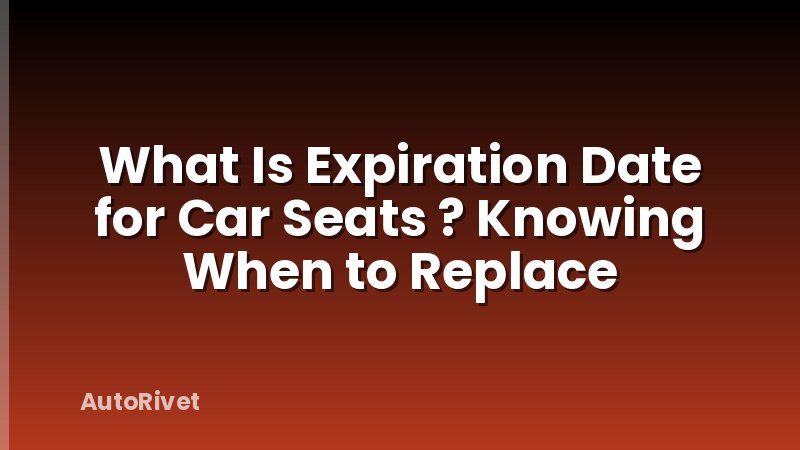 What Is Expiration Date for Car Seats ? Knowing When to Replace