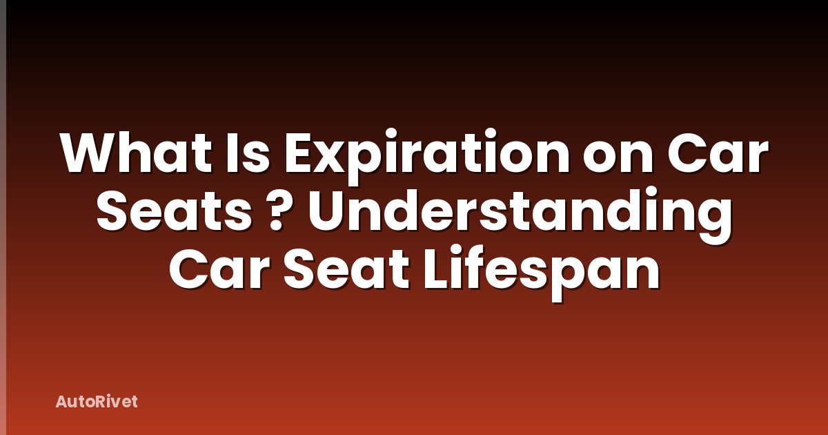 What Is Expiration on Car Seats ? Understanding Car Seat Lifespan
