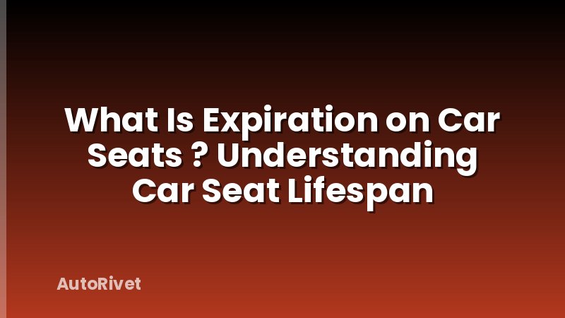What Is Expiration on Car Seats ? Understanding Car Seat Lifespan