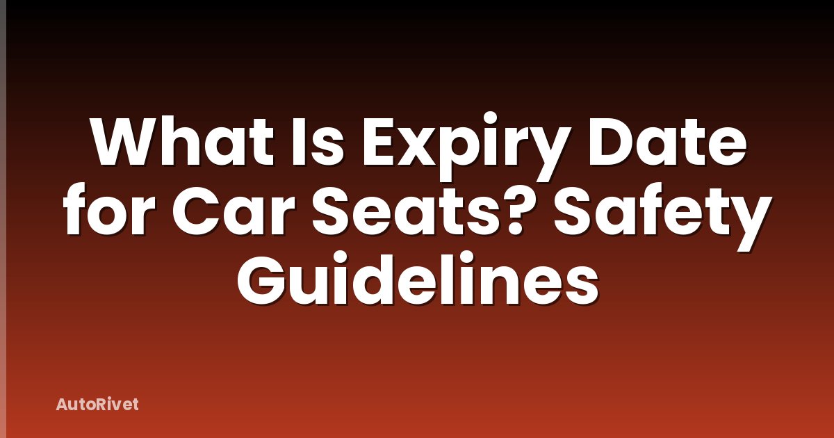 What Is Expiry Date for Car Seats? Safety Guidelines