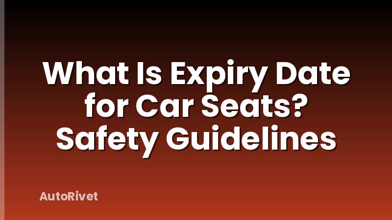 What Is Expiry Date for Car Seats? Safety Guidelines