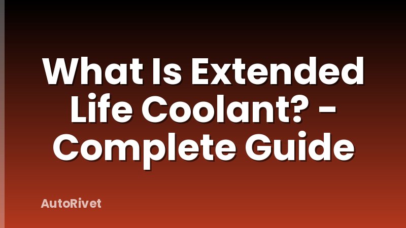 What Is Extended Life Coolant? - Complete Guide