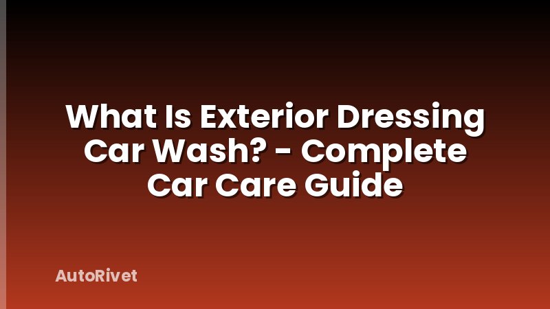 What Is Exterior Dressing Car Wash? - Complete Car Care Guide