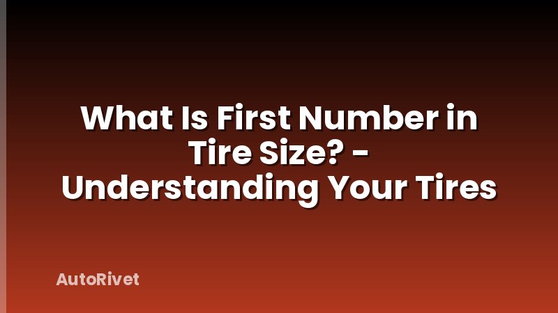 What Is First Number in Tire Size? - Understanding Your Tires