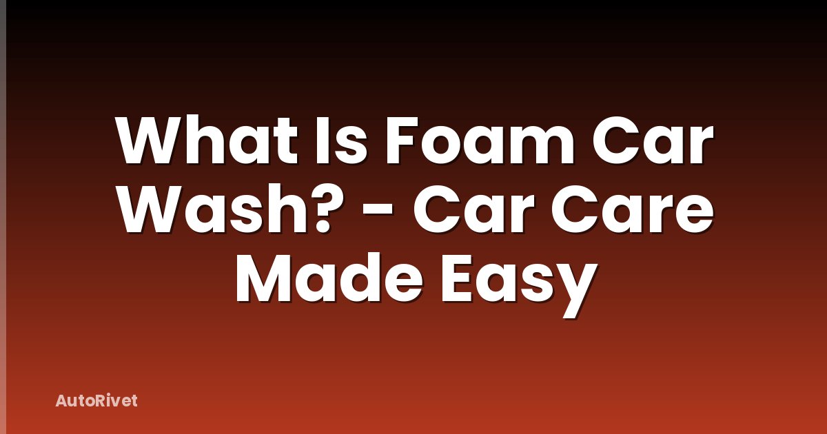 What Is Foam Car Wash? - Car Care Made Easy