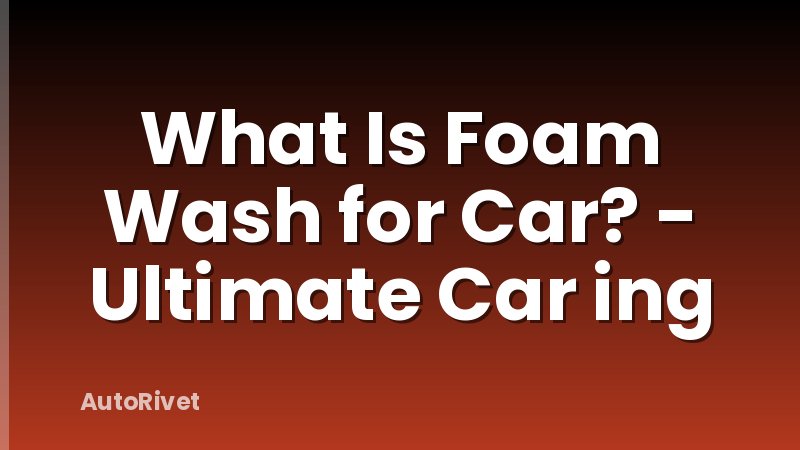 What Is Foam Wash for Car? - Ultimate Car ing
