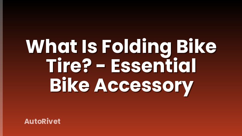 What Is Folding Bike Tire? - Essential Bike Accessory