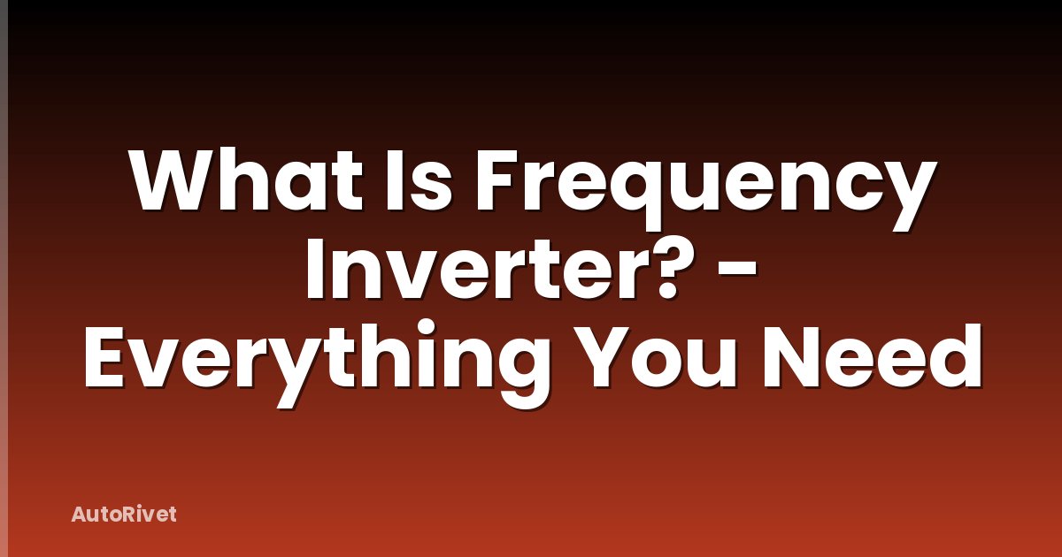 What Is Frequency Inverter? - Everything You Need
