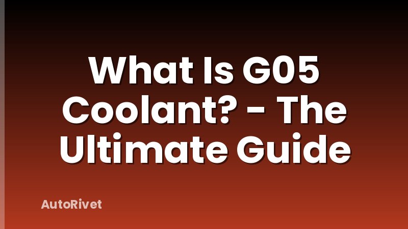 What Is G05 Coolant? - The Ultimate Guide
