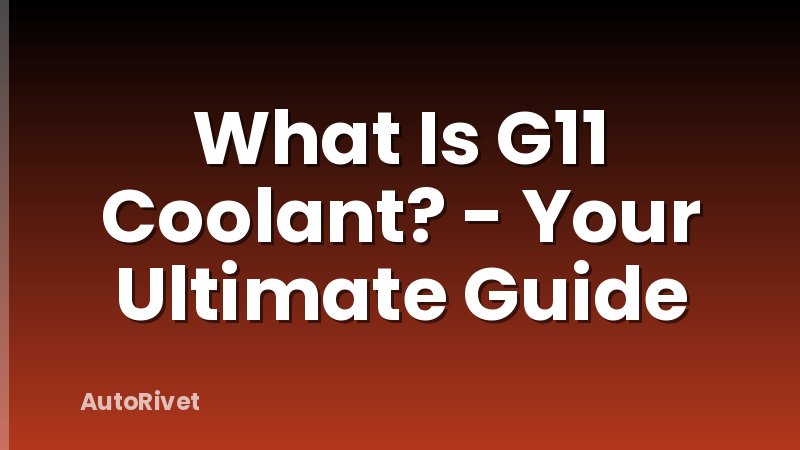 What Is G11 Coolant? - Your Ultimate Guide