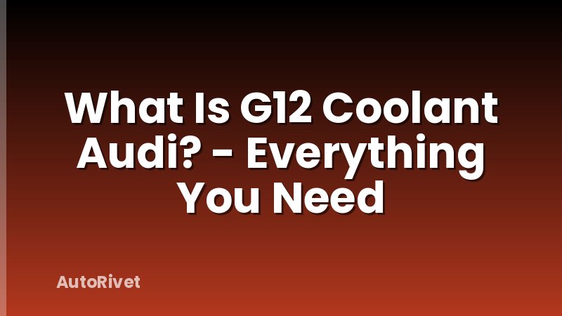 What Is G12 Coolant Audi? - Everything You Need