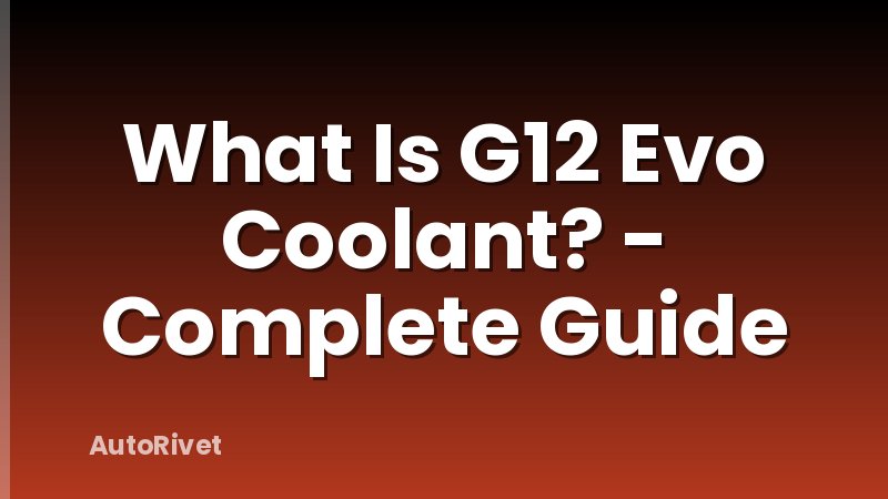 What Is G12 Evo Coolant? - Complete Guide