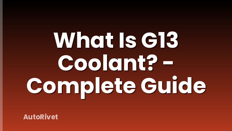 What Is G13 Coolant? - Complete Guide