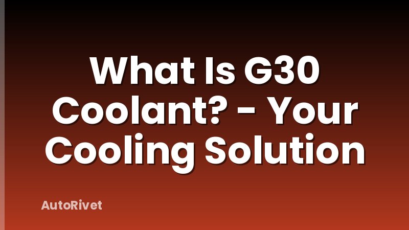 What Is G30 Coolant? - Your Cooling Solution