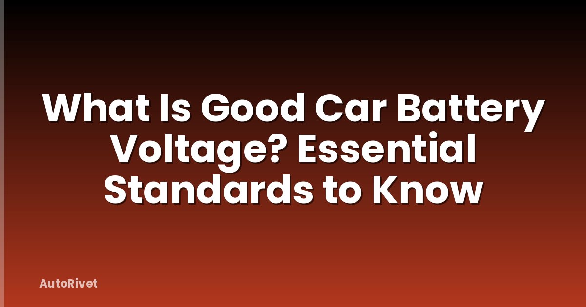 What Is Good Car Battery Voltage? Essential Standards to Know