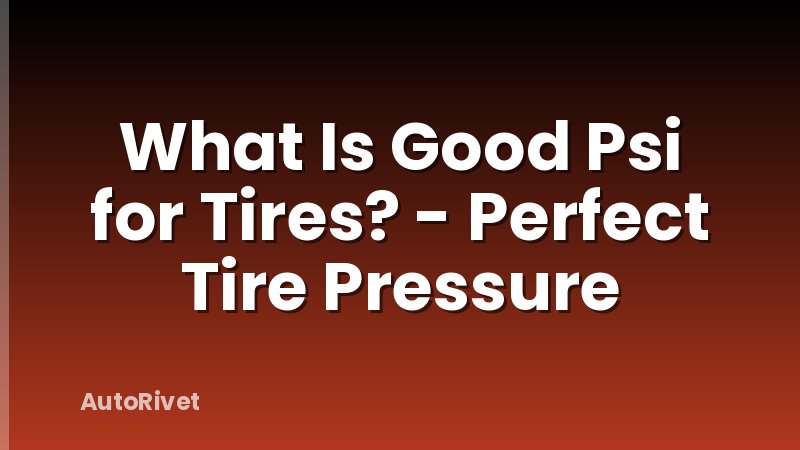 What Is Good Psi for Tires? - Perfect Tire Pressure
