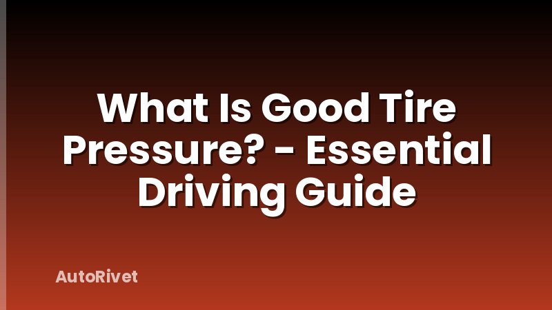 What Is Good Tire Pressure? - Essential Driving Guide