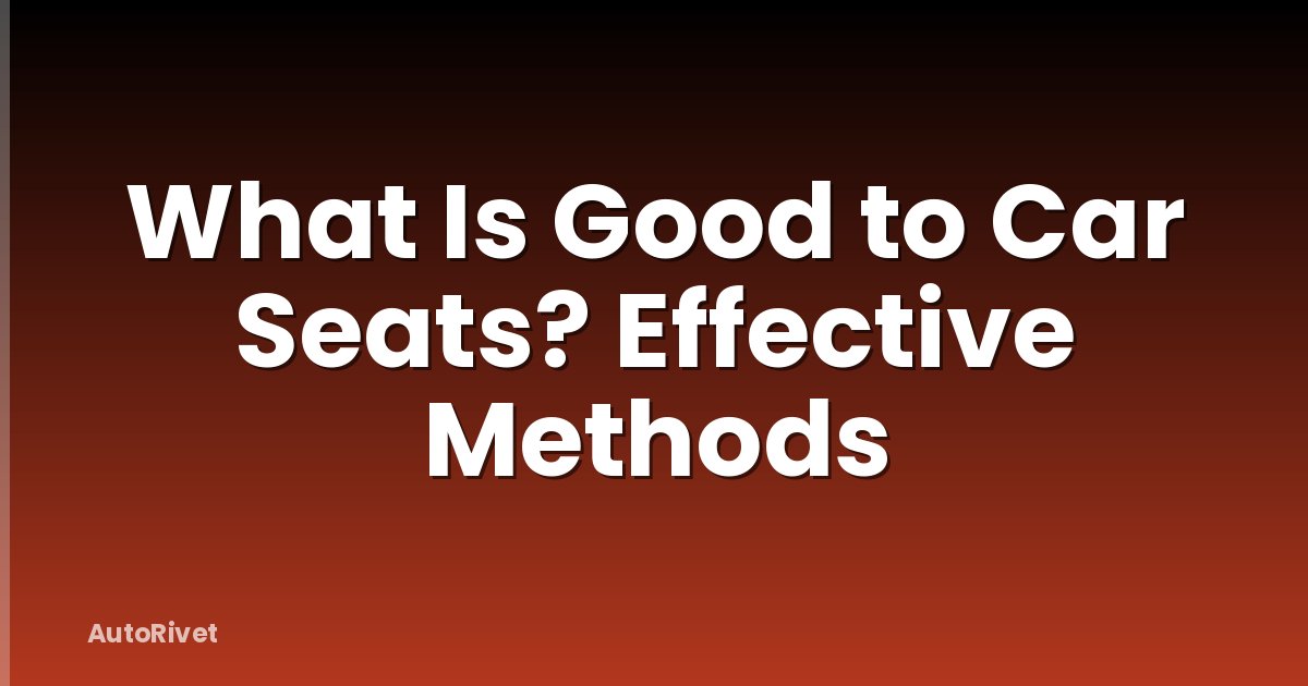 What Is Good to Car Seats? Effective Methods