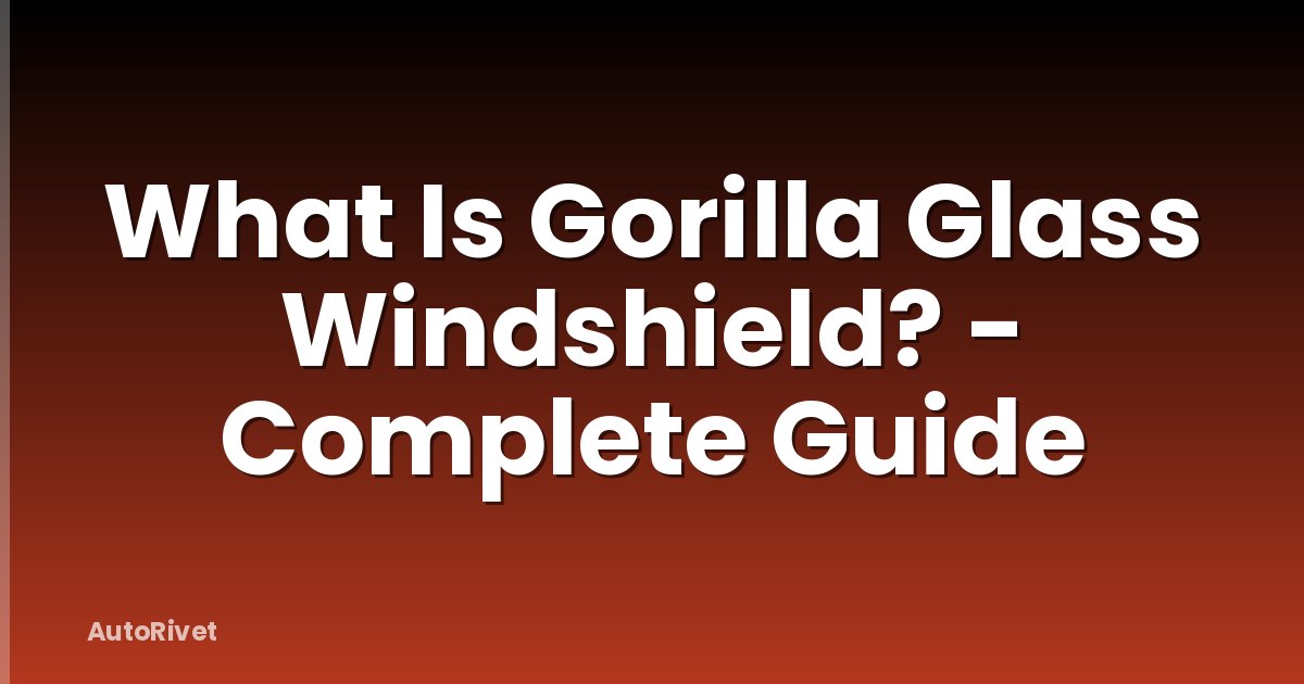 What Is Gorilla Glass Windshield? - Complete Guide