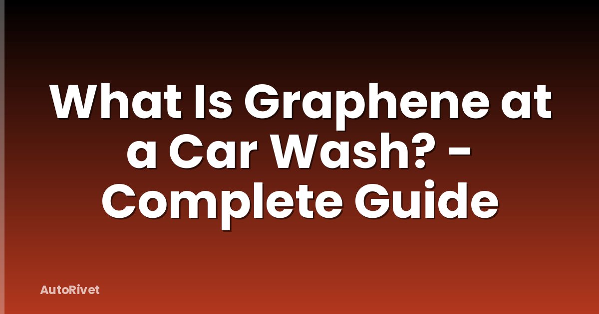 What Is Graphene at a Car Wash? - Complete Guide
