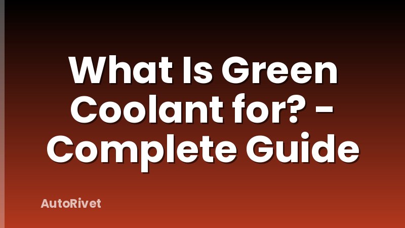 What Is Green Coolant for? - Complete Guide