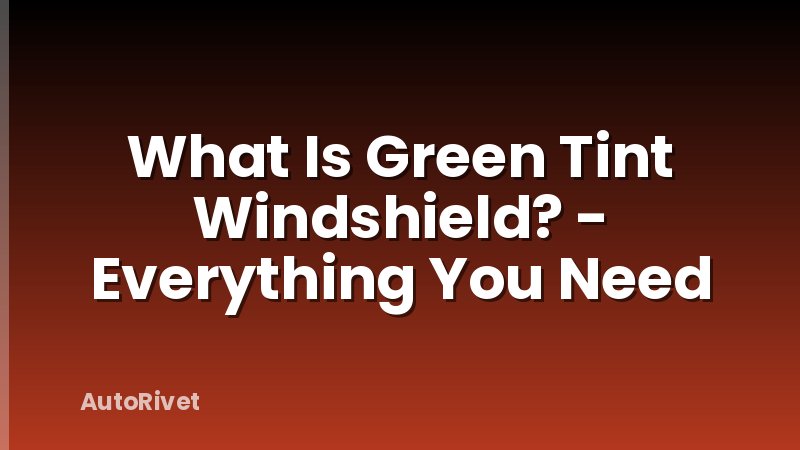 What Is Green Tint Windshield? - Everything You Need