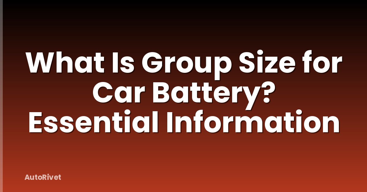 What Is Group Size for Car Battery? Essential Information