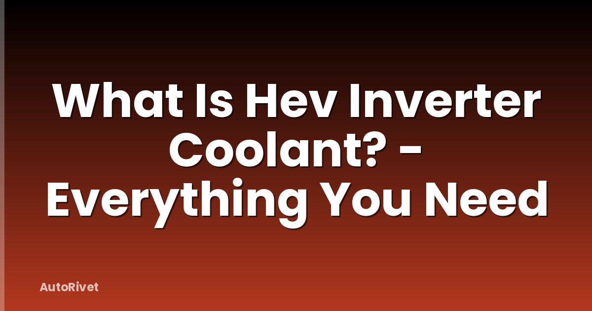 What Is Hev Inverter Coolant? - Everything You Need