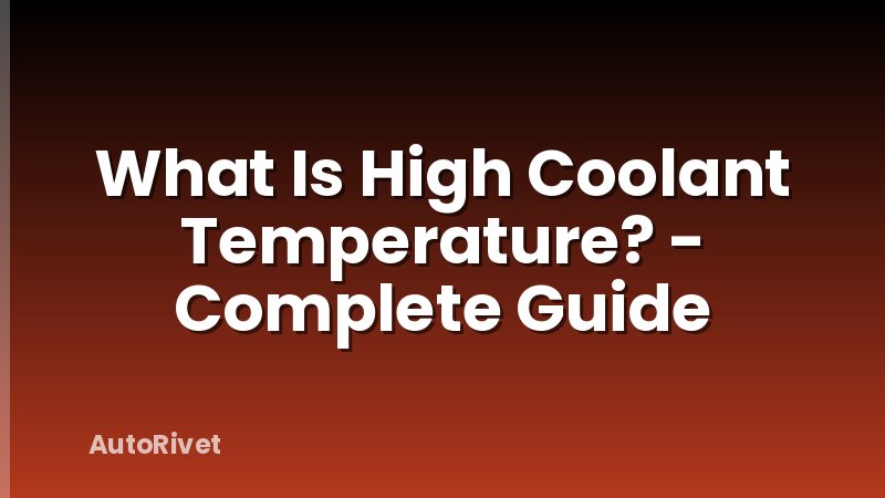 What Is High Coolant Temperature? - Complete Guide