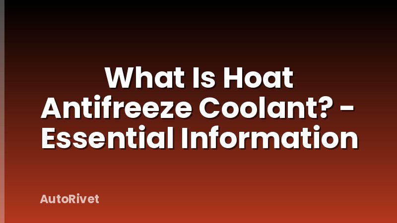 What Is Hoat Antifreeze Coolant? - Essential Information
