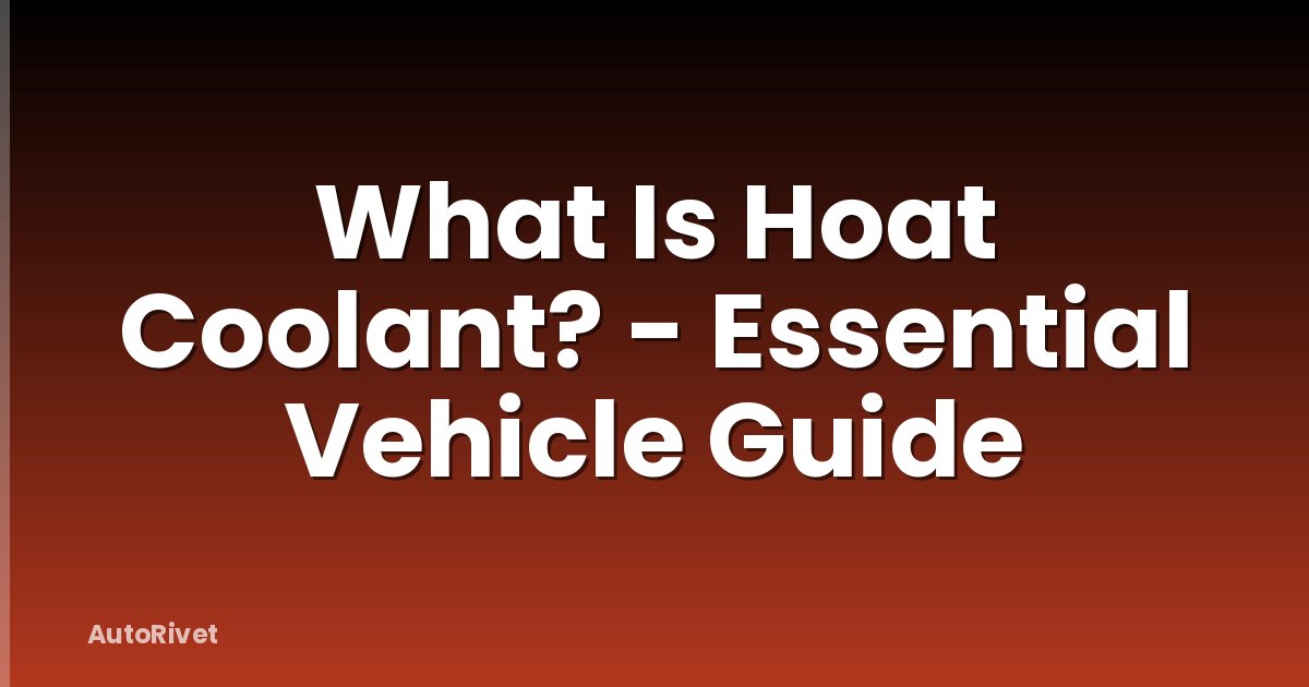 What Is Hoat Coolant? - Essential Vehicle Guide