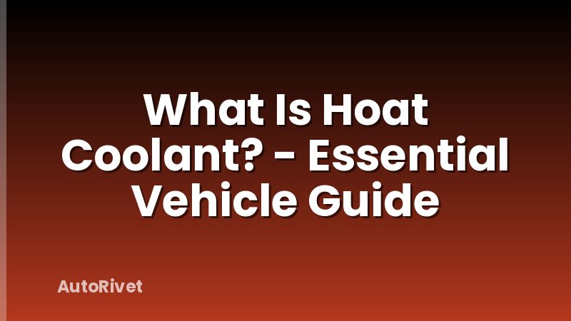What Is Hoat Coolant? - Essential Vehicle Guide