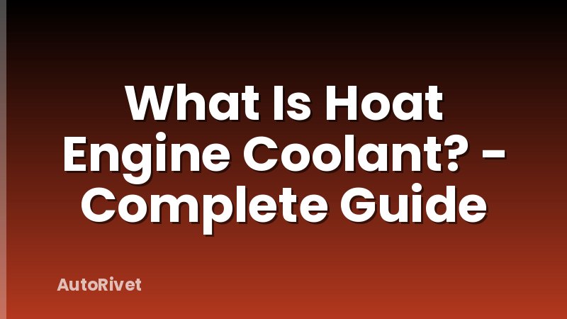What Is Hoat Engine Coolant? - Complete Guide