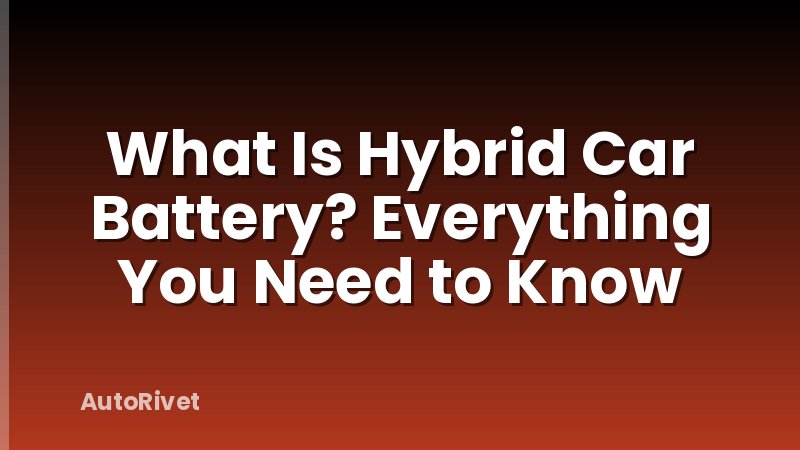 What Is Hybrid Car Battery? Everything You Need to Know