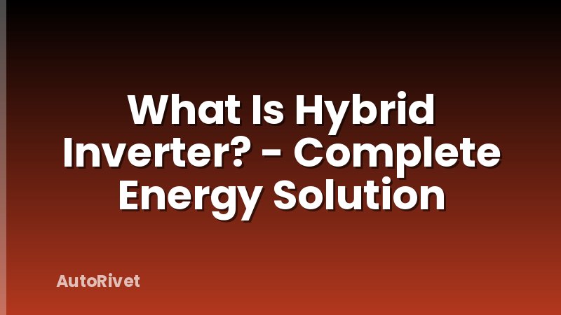 What Is Hybrid Inverter? - Complete Energy Solution
