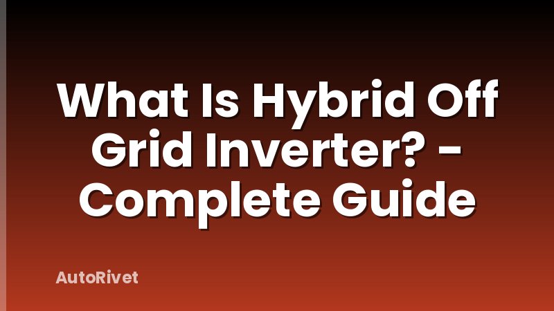 What Is Hybrid Off Grid Inverter? - Complete Guide