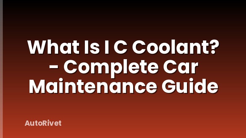 What Is I C Coolant? - Complete Car Maintenance Guide