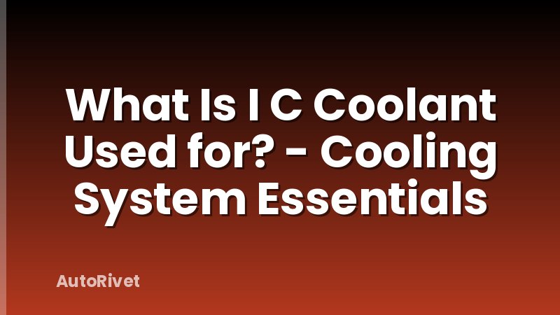 What Is I C Coolant Used for? - Cooling System Essentials