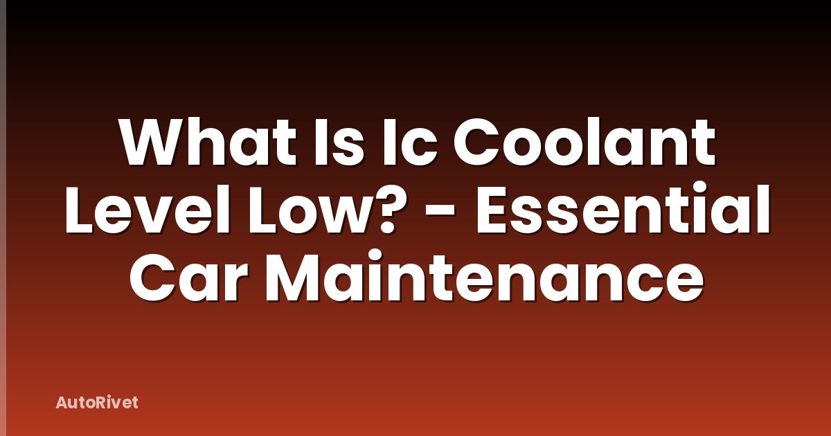 What Is Ic Coolant Level Low? - Essential Car Maintenance