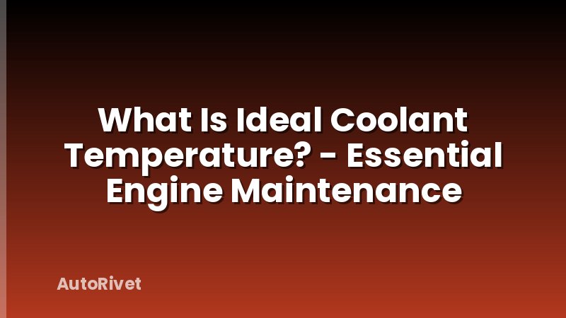 What Is Ideal Coolant Temperature? - Essential Engine Maintenance