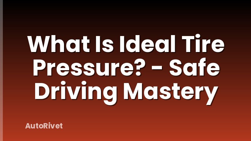 What Is Ideal Tire Pressure? - Safe Driving Mastery