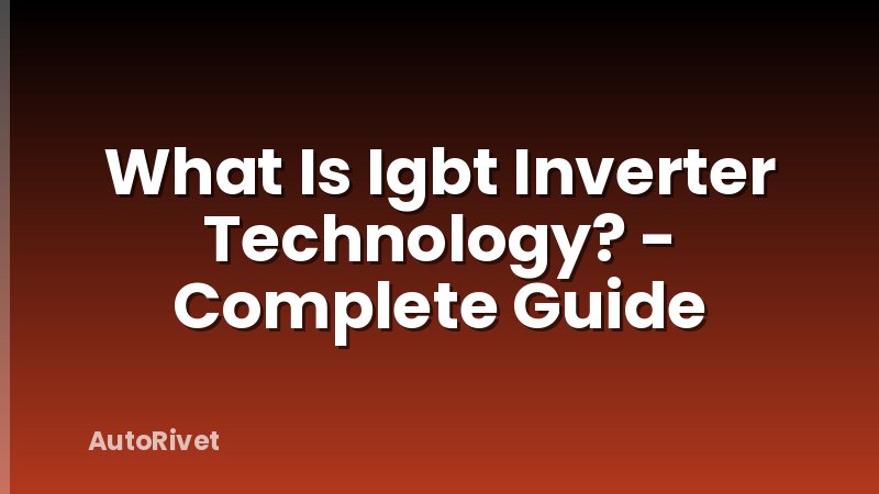 What Is Igbt Inverter Technology? - Complete Guide